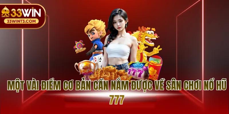 Nổ Hũ 777 - Hành Trình Chinh Phục Jackpot Đỉnh Cao 2 Một vài điểm cơ bản cần nắm được về sân chơi nổ hũ 777